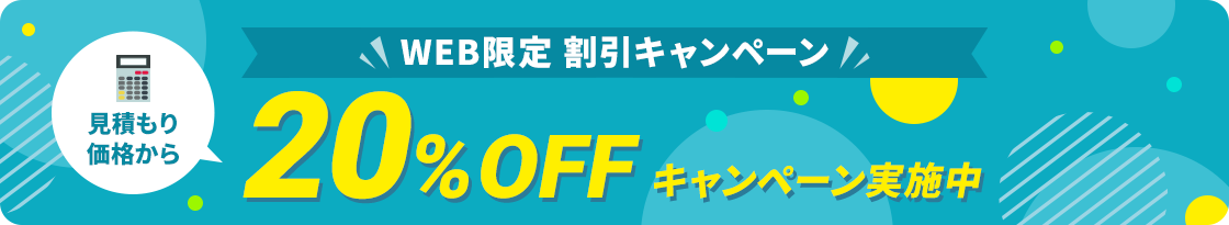 【ホームページからお問い合わせいただいたお客様限定】見積もり価格から20%OFFキャンペーン実施中