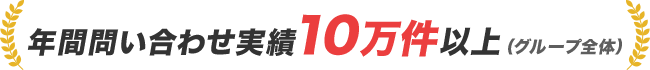 年間問い合わせ実績10万件以上（グループ全体）